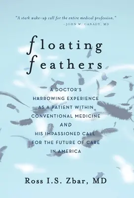 Pene plutitoare: Experiența chinuitoare a unui doctor ca pacient în cadrul medicinei convenționale --- și un apel pasionat pentru viitorul o - Floating Feathers: A Doctor's Harrowing Experience as a Patient Within Conventional Medicine --- and an Impassioned Call for the Future o