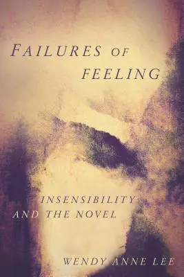 Eșecuri ale sentimentelor: Insensibilitate și roman - Failures of Feeling: Insensibility and the Novel