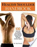 Manual de umăr sănătos: 100 de exerciții pentru tratarea și prevenirea umărului înghețat, a coapsei rotatorilor și a altor leziuni comune - Healthy Shoulder Handbook: 100 Exercises for Treating and Preventing Frozen Shoulder, Rotator Cuff and Other Common Injuries