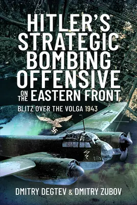 Ofensiva strategică de bombardament a lui Hitler pe Frontul de Est: Blitz deasupra Volgăi, 1943 - Hitler's Strategic Bombing Offensive on the Eastern Front: Blitz Over the Volga, 1943