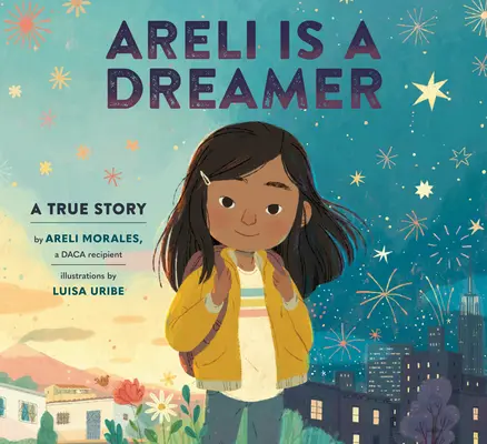 Areli este o visătoare: O poveste adevărată a lui Areli Morales, beneficiară a programului Daca - Areli Is a Dreamer: A True Story by Areli Morales, a Daca Recipient