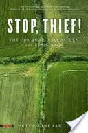 Oprește-te, hoțule! Bunurile comune, îngrădirile și rezistența - Stop, Thief!: The Commons, Enclosures, and Resistance