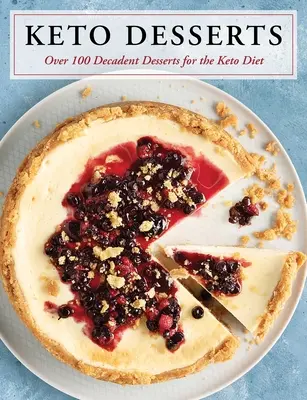 Deserturi Keto: Peste 100 de deserturi decadente pentru dieta Keto - Keto Desserts: Over 100 Decadent Desserts for the Keto Diet