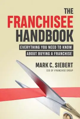 The Franchisee Handbook: Tot ce trebuie să știți despre cumpărarea unei francize - The Franchisee Handbook: Everything You Need to Know about Buying a Franchise
