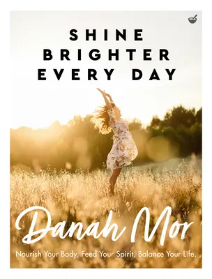 Shine Brighter Every Day (Strălucește mai mult în fiecare zi): Hrănește-ți corpul, hrănește-ți spiritul, echilibrează-ți viața - Shine Brighter Every Day: Nourish Your Body, Feed Your Spirit, Balance Your Life