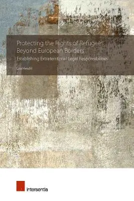 Protejarea drepturilor refugiaților dincolo de frontierele europene: Stabilirea responsabilităților juridice extrateritoriale - Protecting the Rights of Refugees Beyond European Borders: Establishing Extraterritorial Legal Responsibilities