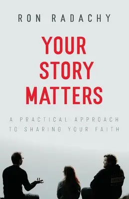 Povestea ta contează: O abordare practică a împărtășirii credinței tale - Your Story Matters: A Practical Approach to Sharing Your Faith