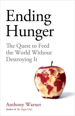 Ending Hunger: The Quest to Feed the World Without Destroying It (Căutarea de a hrăni lumea fără a o distruge) - Ending Hunger: The Quest to Feed the World Without Destroying It
