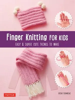Finger Knitting pentru copii: Lucruri super drăguțe și ușor de făcut - Finger Knitting for Kids: Super Cute & Easy Things to Make