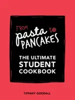 De la paste la clătite - Cea mai bună carte de bucate pentru studenți - From Pasta to Pancakes - The Ultimate Student Cookbook