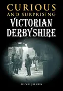 Curios și surprinzător Derbyshire victorian - Curious and Surprising Victorian Derbyshire