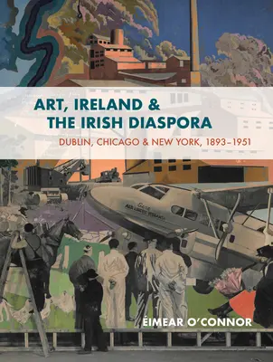 Artă, Irlanda și diaspora irlandeză: Chicago, Dublin, New York, 1893-1939 Cultură, conexiuni, controverse - Art, Ireland and the Irish Diaspora: Chicago, Dublin, New York, 1893-1939 Culture, Connections, Controversies