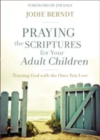 Rugăciunea Scripturilor pentru copiii tăi adulți: Încrederea în Dumnezeu cu cei pe care îi iubești - Praying the Scriptures for Your Adult Children: Trusting God with the Ones You Love