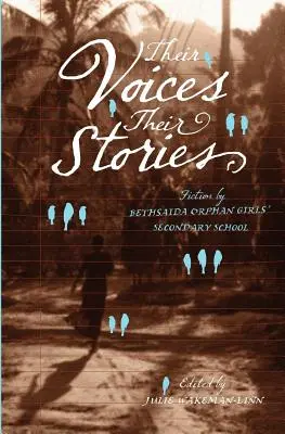 Vocile lor, poveștile lor. Fiction by Bethsaida Orphan Girls' Secondary School - Their Voices, Their Stories. Fiction by Bethsaida Orphan Girls' Secondary School