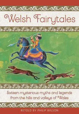 Basme galeze: Șaisprezece mituri și legende misterioase din dealurile și văile Țării Galilor - Welsh Fairytales: Sixteen Mysterious Myths and Legends from the Hills and Valleys of Wales