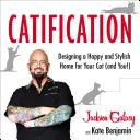 Catificare: Designing a Happy and Stylish Home for Your Cat (and You!) - Catification: Designing a Happy and Stylish Home for Your Cat (and You!)