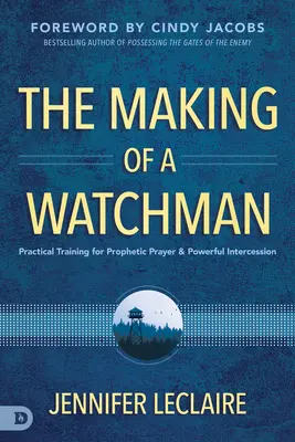 Formarea unui veghetor: Pregătire practică pentru rugăciune profetică și mijlocire puternică - The Making of a Watchman: Practical Training for Prophetic Prayer and Powerful Intercession