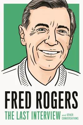 Fred Rogers: Ultimul interviu: Și alte conversații - Fred Rogers: The Last Interview: And Other Conversations