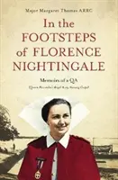 Pe urmele Fiorentinei Nightingale (In the Footsteps of Florence Nightingale): Memoriile unei Qa (Queen Alexandra's Royal Army Nursing Corps) - In the Footsteps of Florence Nightingale: Memoirs of a Qa (Queen Alexandra's Royal Army Nursing Corps)
