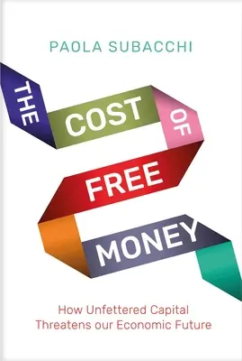 Costul banilor liberi: Cum ne amenință viitorul nostru economic capitalul neîngrădit - The Cost of Free Money: How Unfettered Capital Threatens Our Economic Future