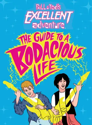 Excelenta aventură a lui Bill & Ted(tm): Ghidul pentru o viață plină de viață - Bill & Ted's Excellent Adventure(tm): The Guide to a Bodacious Life