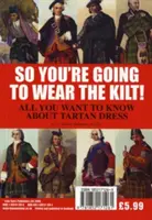 Deci ai de gând să porți Kilt! - Tot ce trebuie să știi despre îmbrăcămintea Highland și cum să-ți găsești tartanul - So You're Going to Wear the Kilt! - All You Need to Know About Highland Dress and How to Find Your Tartan