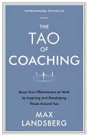 Tao-ul coaching-ului: Creșteți-vă eficiența la locul de muncă prin inspirarea și dezvoltarea celor din jur - The Tao of Coaching: Boost Your Effectiveness at Work by Inspiring and Developing Those Around You