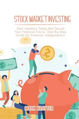 Investiții pe piața bursieră: Începeți să investiți astăzi și asigurați-vă viitorul financiar. Ghid pas cu pas pentru independența financiară - Stock Market Investing: Start Investing Today And Secure Your Financial Future. Step-By-Step Guide For Financial Independence