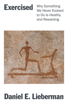 Exercițiu: De ce ceva ce nu am evoluat niciodată să facem este sănătos și satisfăcător - Exercised: Why Something We Never Evolved to Do Is Healthy and Rewarding