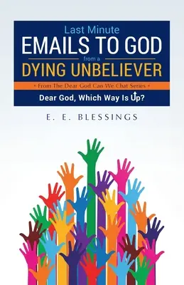 Emailuri de ultim moment către Dumnezeu de la un necredincios pe moarte: Dragă Doamne, încotro este sus? - Last Minute Emails to God from a Dying Unbeliever: Dear God, Which Way Is Up?