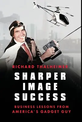 Sharper Image Success: Lecții de afaceri de la omul cu gadgeturi al Americii - Sharper Image Success: Business Lessons from America's Gadget Guy