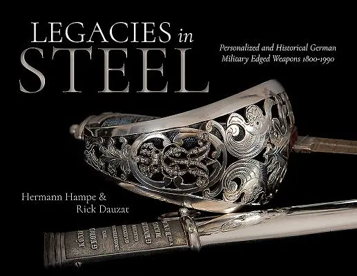 Moșteniri în oțel: Arme tăioase militare germane personalizate și istorice 1800-1990 - Legacies in Steel: Personalized and Historical German Military Edged Weapons 1800-1990