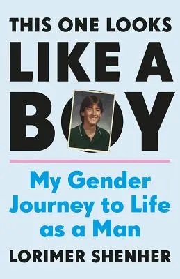 Acesta arată ca un băiat: My Gender Journey to Life as a Man - This One Looks Like a Boy: My Gender Journey to Life as a Man
