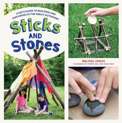Bețe și pietre: A Kid's Guide to Building and Exploring in the Great Outdoors - Sticks and Stones: A Kid's Guide to Building and Exploring in the Great Outdoors