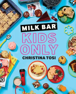 Milk Bar: Doar pentru copii: O carte de bucate - Milk Bar: Kids Only: A Cookbook