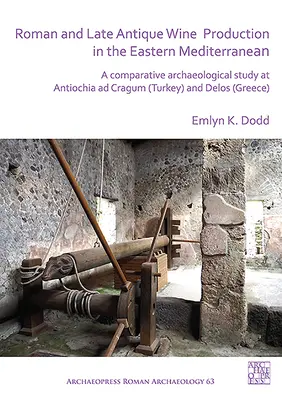 Producția de vin romană și din Antichitatea târzie în estul Mediteranei: Un studiu arheologic comparativ la Antiochia Ad Cragum (Turcia) și Delos (Grecia) - Roman and Late Antique Wine Production in the Eastern Mediterranean: A Comparative Archaeological Study at Antiochia Ad Cragum (Turkey) and Delos (Gre