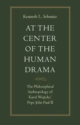În centrul dramei umane: Filosofia lui Karol Wojtyla/Papa Ioan Paul al II-lea - At the Center of the Human Drama: The Philosophy of Karol Wojtyla/Pope John Paul II