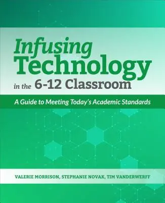 Infuzarea tehnologiei în clasele 6-12: Un ghid pentru îndeplinirea standardelor academice actuale - Infusing Technology in the 6-12 Classroom: A Guide to Meeting Today's Academic Standards