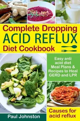 Cartea de bucate completă Dropping Acid Reflux Diet: Easy Anti Acid Diet Meal Plans & Recipes to Heal Gerd and Lpr. Cauze pentru refluxul acid. - Complete Dropping Acid Reflux Diet Cookbook: Easy Anti Acid Diet Meal Plans & Recipes to Heal Gerd and Lpr. Causes for Acid Reflux.