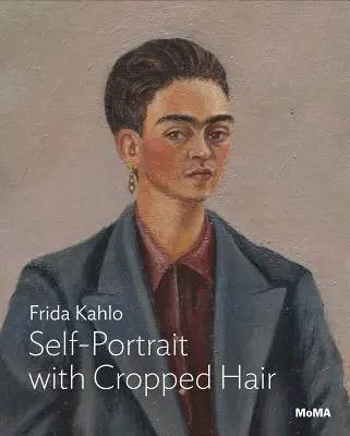 Frida Kahlo: Autoportret cu părul tăiat - Frida Kahlo: Self-Portrait with Cropped Hair