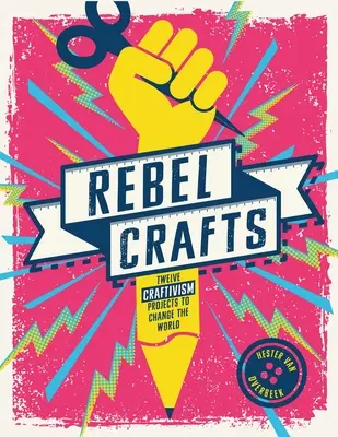 Meșteșuguri rebele: Cincisprezece proiecte de craftivism pentru a schimba lumea - Rebel Crafts: Fifteen Craftivism Projects to Change the World