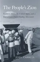 The People's Zion: Africa de Sud, Statele Unite și o mișcare transatlantică de vindecare prin credință - The People's Zion: Southern Africa, the United States, and a Transatlantic Faith-Healing Movement