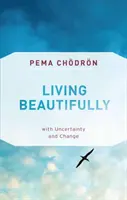 Living Beautifully: Cu incertitudine și schimbare - Living Beautifully: With Uncertainty and Change