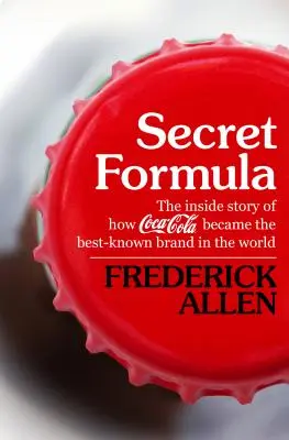 Formula secretă: Povestea din interior a modului în care Coca-Cola a devenit cel mai cunoscut brand din lume - Secret Formula: The Inside Story of How Coca-Cola Became the Best-Known Brand in the World