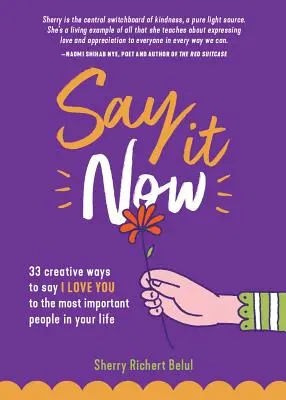 Spune-o acum: 33 de moduri de a spune te iubesc celor mai importante persoane din viața ta (Construiește relații) - Say It Now: 33 Ways to Say I Love You to the Most Important People in Your Life (Build Relationships)