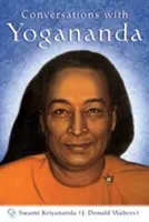 Conversații cu Yogananda: Poveștile, zicerile și înțelepciunea lui Paramhansa Yogananda - Conversations with Yogananda: Stories, Sayings, and Wisdom of Paramhansa Yogananda