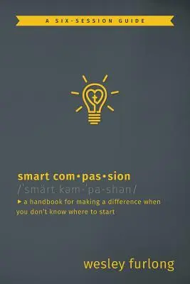 Compasiune inteligentă: A Handbook for Making a Difference When You Don't Know Where to Start - Smart Compassion: A Handbook for Making a Difference When You Don't Know Where to Start