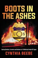 Cizme în cenușă: Distrugerea atentatorilor, piromanilor și nelegiuiților ca femeie agent Atf de pionierat - Boots in the Ashes: Busting Bombers, Arsonists and Outlaws as a Trailblazing Female Atf Agent