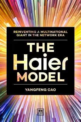 Modelul Haier: Reinventarea unui gigant multinațional în era rețelelor - The Haier Model: Reinventing a Multinational Giant in the Network Era