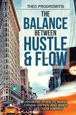 Echilibrul dintre Hustle & Flow: Să știi când să faci lucrurile să se întâmple și când să le lași să se întâmple - The Balance Between Hustle & Flow: Knowing When to Make Things Happen and When to Let Them Happen